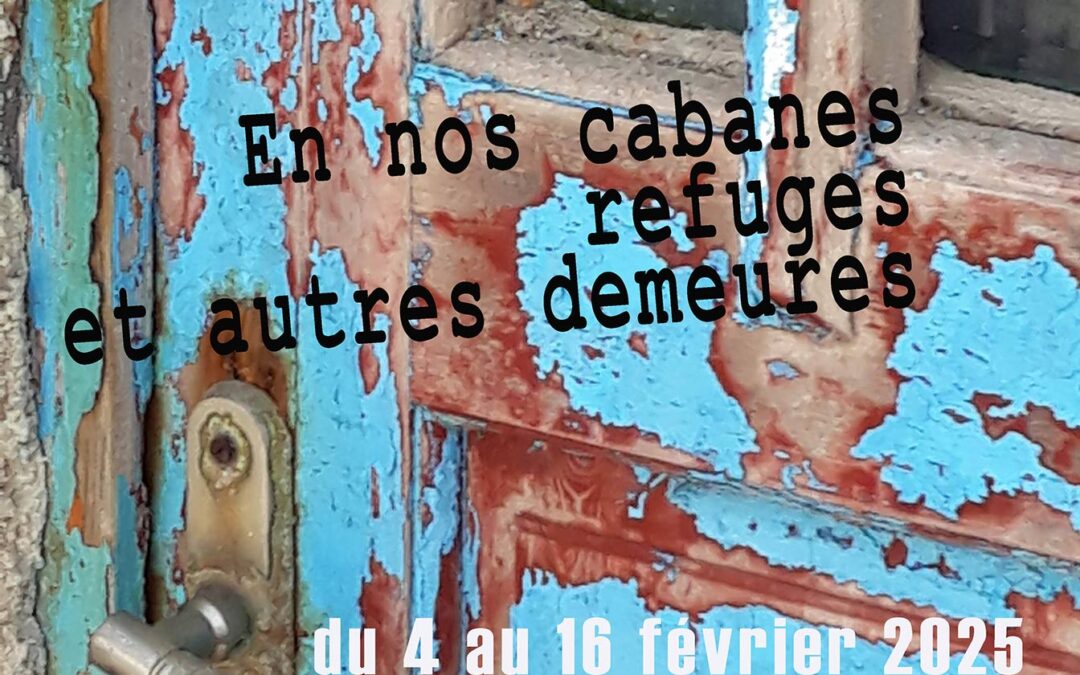 En nos cabanes, refuges et autres demeures, galerie Coin de ciel, Paris