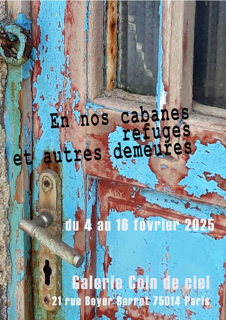 En nos cabanes, refuges et autres demeures, galerie Coin de ciel, Paris